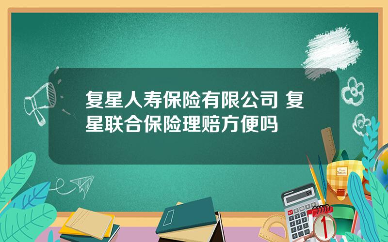 复星人寿保险有限公司 复星联合保险理赔方便吗